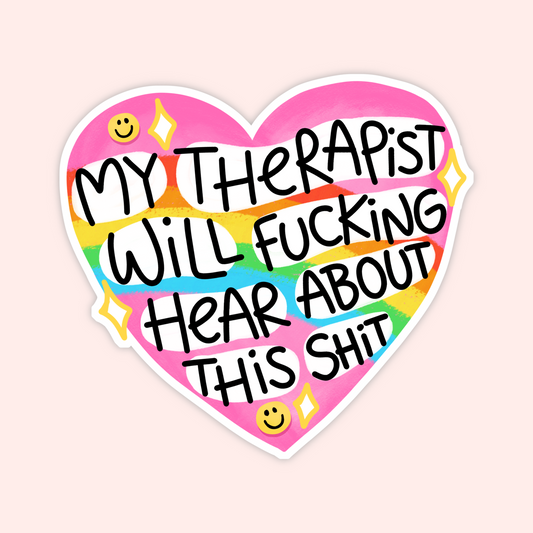A heart-shaped sticker with a pink border and a rainbow-striped center, featuring the hand-lettered text 'MY THERAPIST WILL FUCKING HEAR ABOUT THIS SHIT' with small smiley faces and sparkles.