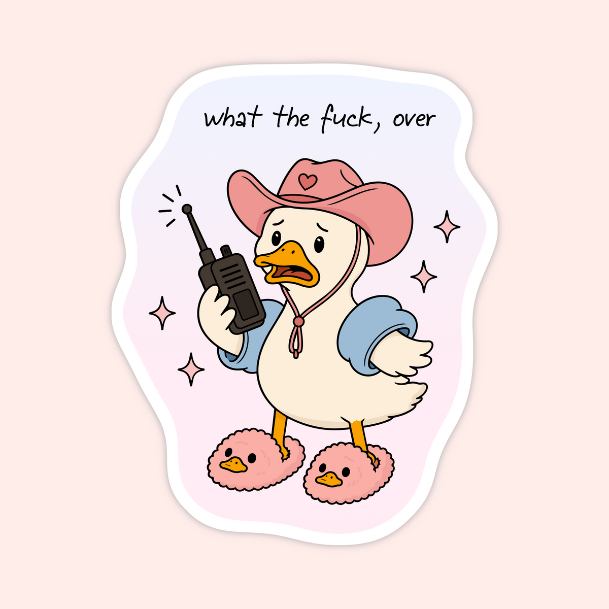 A die-cut sticker featuring a cartoon duck wearing a pink cowboy hat, blue sleeve, and pink slippers, holding a walkie-talkie. The sticker has a white border and the text 'what the fuck, over' written above the duck on a pale pink and lavender background.
